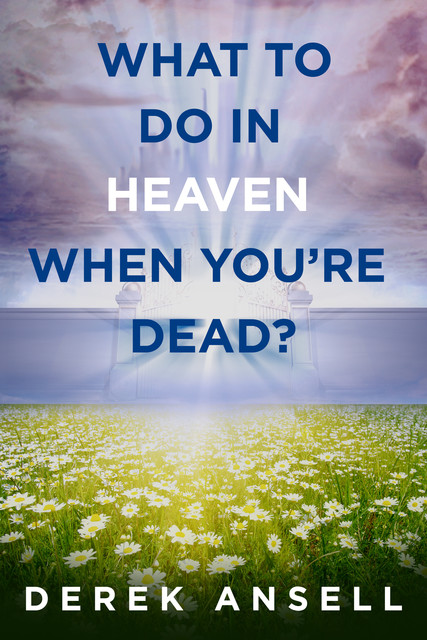 What to do in Heaven when you're Dead, Derek Ansell