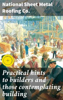Practical hints to builders and those contemplating building, National Sheet Metal Roofing Co.