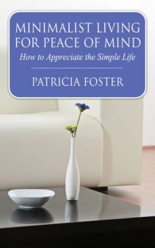 Minimalist Living for Peace of Mind, Patricia Foster