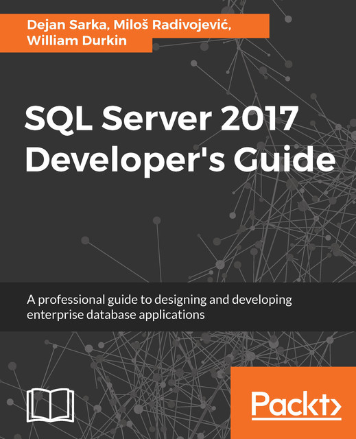 SQL Server 2017 Developer’s Guide, Dejan Sarka, Miloš Radivojević, William Durkin