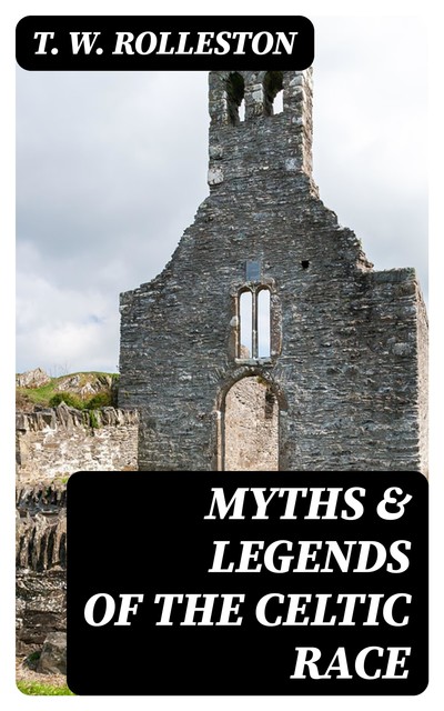 Myths & Legends of the Celtic Race, T.W.Rolleston