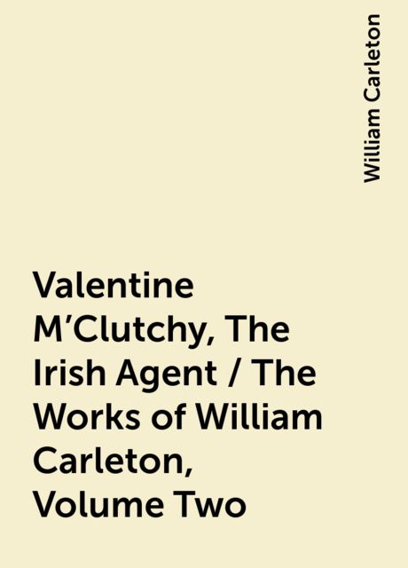 Valentine M'Clutchy, The Irish Agent / The Works of William Carleton, Volume Two, William Carleton