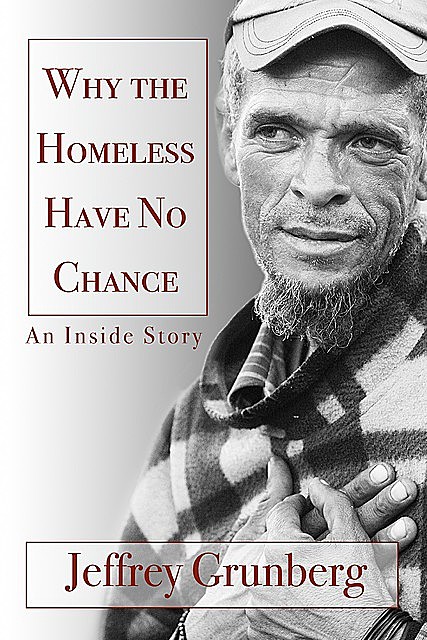 Why the Homeless Have No Chance: An Inside Story, Jeffrey Grunberg