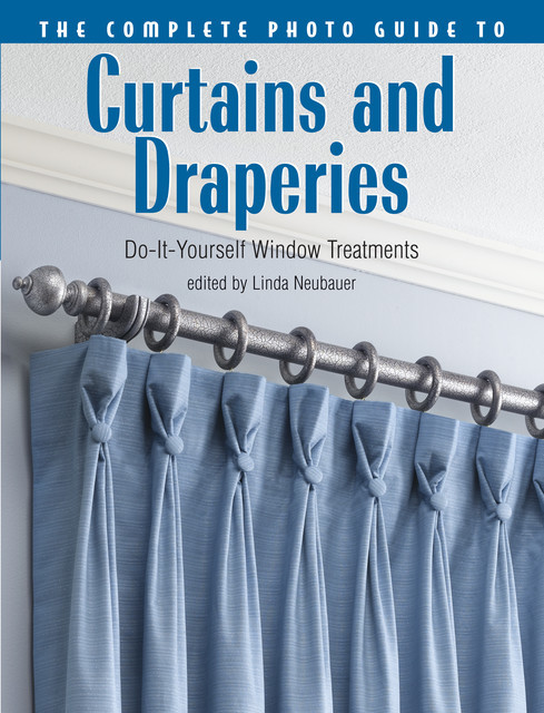 The Complete Photo Guide to Curtains and Draperies, Linda Neubauer