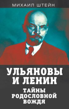 Ульяновы и Ленины. Тайны родословной Вождя, Михаил Штейн