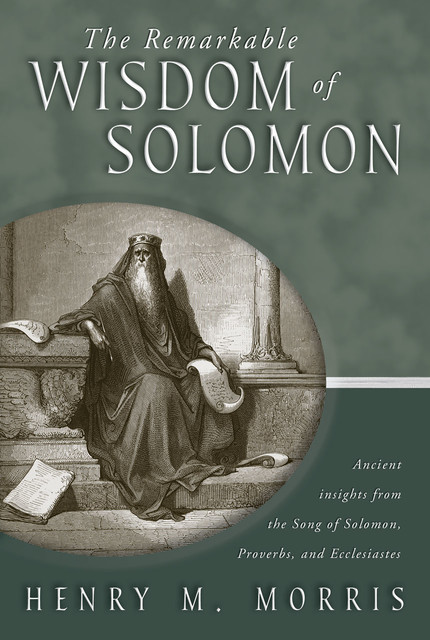 The Remarkable Wisdom of Solomon, Henry Morris