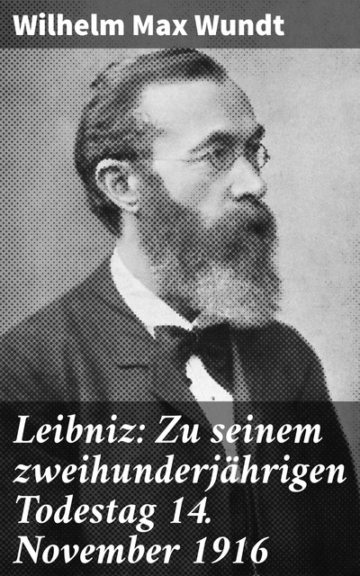 Leibniz: Zu seinem zweihunderjährigen Todestag 14. November 1916, Wilhelm Wundt
