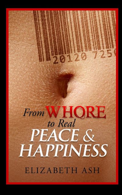 From Whore To Real Peace & Happiness, Elizabeth Ash