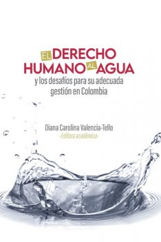 El derecho humano al agua y los desafíos para su adecuada gestión en Colombia, Germán Humberto Villa Fontecha, Eileen Carolina Trillos Ahumada, Enrique Posada Storino, Karen Leonela Rojas Girón, Laura Camila Ordóñez Martínez, Lina Fernanda Olaya Peñarete, Lina María Mon, Mario Andrés Merchán Gaitán, María Gabriela Martínez Quintero