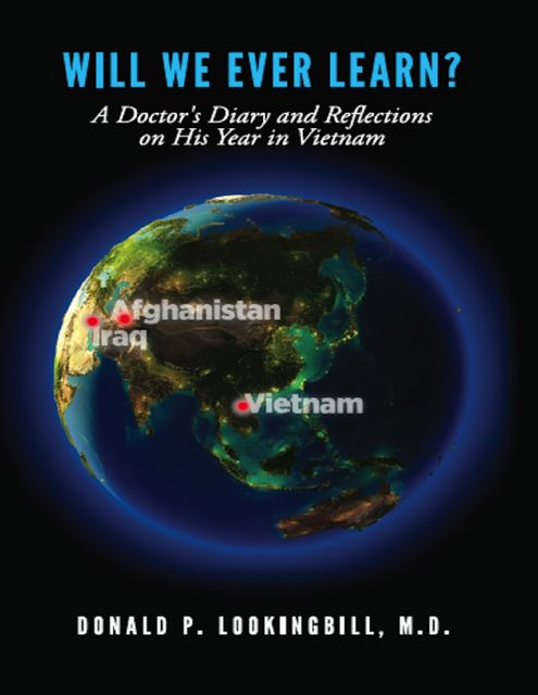 Will We Ever Learn?: A Doctor's Diary and Reflections on His Year in Vietnam, Donald P.Lookingbill