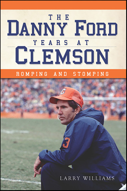 Danny Ford Years at Clemson: Romping and Stomping, Larry Williams