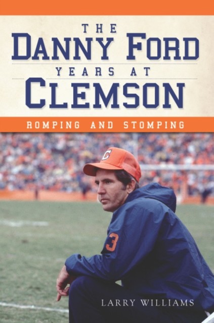 Danny Ford Years at Clemson: Romping and Stomping, Larry Williams