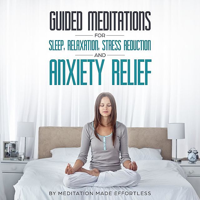 Guided Meditations for Sleep, Relaxation, Stress Reduction and Anxiety Relief, Meditation Made Effortless