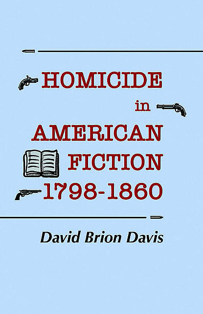 Homicide in American Fiction, 1798–1860, David Davis