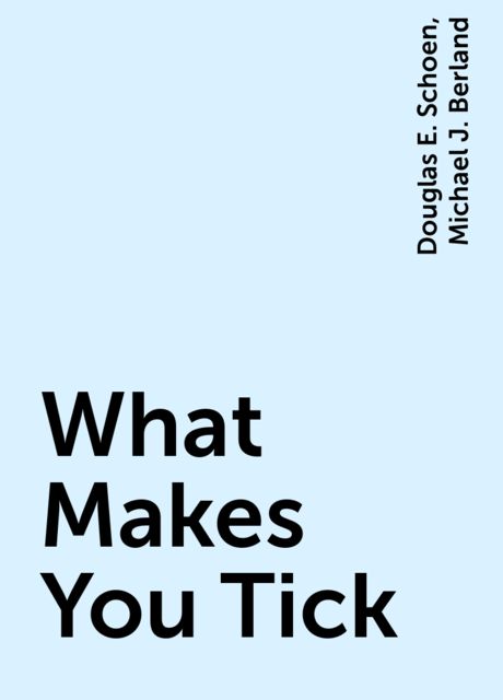 What Makes You Tick, Douglas E. Schoen, Michael J. Berland