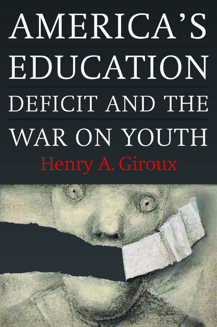 America's Education Deficit and the War on Youth, Henry A.Giroux