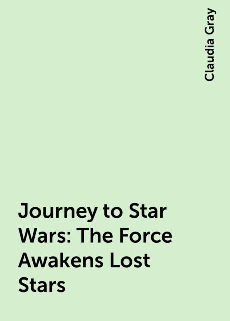 Journey to Star Wars: The Force Awakens Lost Stars, Claudia Gray