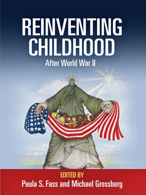 Reinventing Childhood After World War II, Michael Grossberg, Paula S.Fass