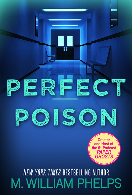 Perfect Poison: A Female Serial Killer's Deadly Medicine, M. William Phelps