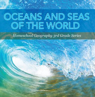 Oceans and Seas of the World : Homeschool Geography 3rd Grade Series, Baby Professor