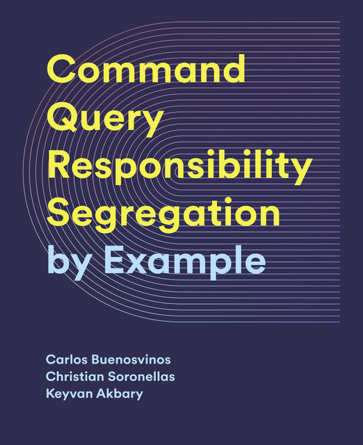 CQRS by Example, Carlos Buenosvinos, Christian Soronellas, Keyvan Akbary