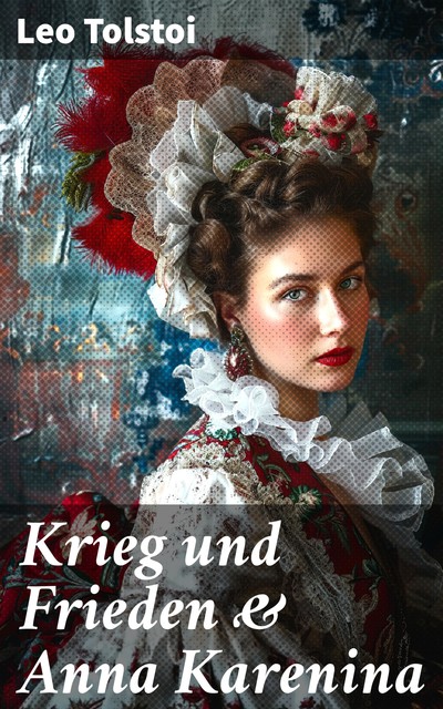 Krieg und Frieden & Anna Karenina (2 Klassiker der Weltliteratur in einem Band), Leo Tolstoi