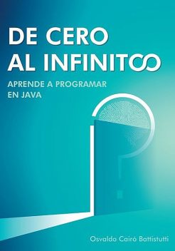 De cero al infinito. Aprende a programar en Java, Osvaldo Cairó Battistutti