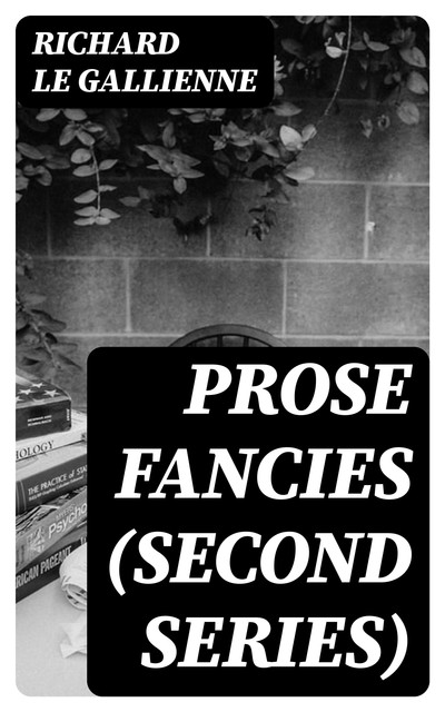 Prose Fancies (Second Series), Richard Le Gallienne