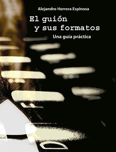 El guión y sus formatos, Alejandro Herrera Espinosa