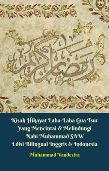 Kisah Hikayat Laba-Laba Gua Tsur Yang Mencintai & Melindungi Nabi Muhammad SAW Edisi Bilingual Inggris & Indonesia, Muhammad Vandestra