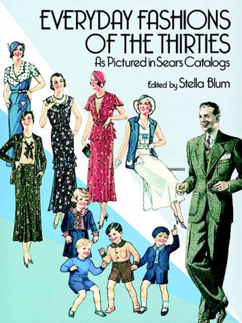 Everyday Fashions of the Thirties As Pictured in Sears Catalogs, Stella Blum