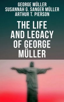 The Life and Legacy of George Müller, George Müller, Arthur T. Pierson, Susannah Grace Sanger Müller