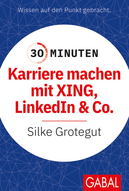 30 Minuten Karriere machen mit XING, LinkedIn und Co, Silke Grotegut