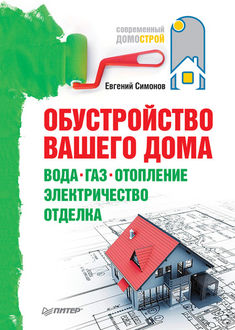 Обустройство вашего дома: вода, газ, отопление, электричество, отделка, Евгений Симонов