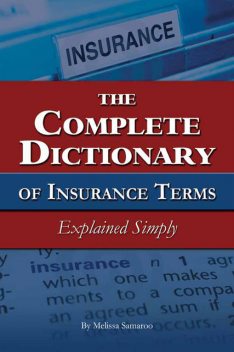 The Complete Dictionary of Insurance Terms Explained Simply, Melissa Samaroo