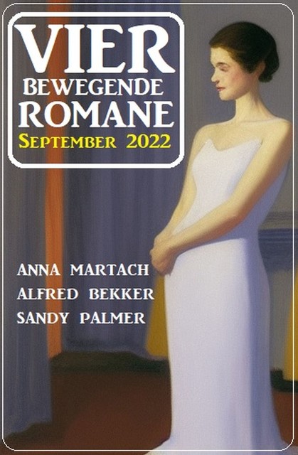 Vier bewegende Romane September 2022, Alfred Bekker, Sandy Palmer, Anna Martach