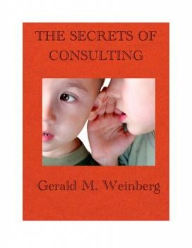 The Secrets of Consulting: A Guide to Giving and Getting Advice Successfully (Consulting Secrets), Weinberg Gerald