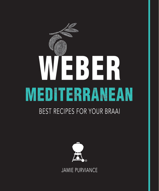 Weber Mediterranean: Best Recipes for Your Braai, Purviance Jamie