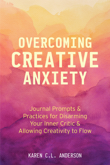 Overcoming Creative Anxiety, Karen Anderson