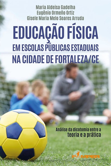 Educação física em escolas públicas estaduais na cidade de Fortaleza/CE, Gisele Maria Melo Soares Arruda, Eugênio Ormeño Ortiz, Maria Aldeisa Gadelha