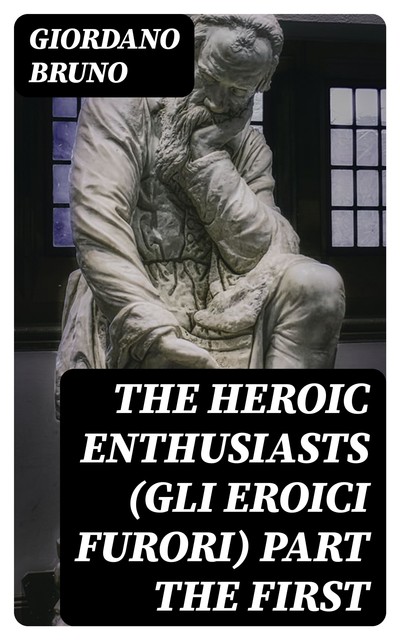 The Heroic Enthusiasts (Gli Eroici Furori) Part the First, Giordano Bruno