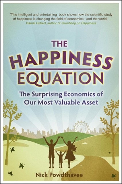The Happiness Equation: The Surprising Economics of Our Most Valuable Asset, Nick Powdthavee
