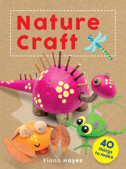 Crafty Makes: Nature Craft, Fiona Hayes