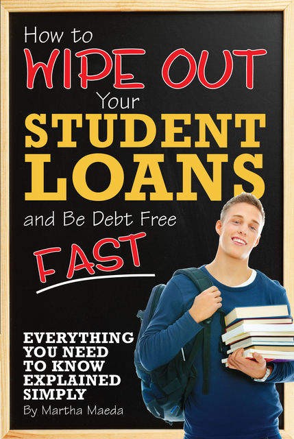 How to Wipe Out Your Student Loans and Be Debt Free Fast, Martha Maeda