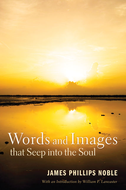 Words and Images that Seep into the Soul, James Phillips Noble