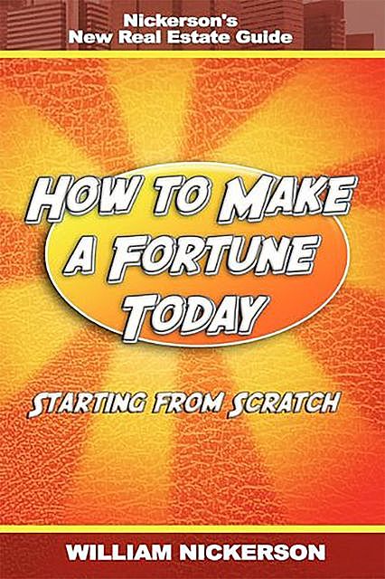 How to Make a Fortune Today-Starting from Scratch, William Nickerson