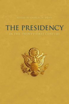 The Presidency in the Twenty-first Century, Charles W.Dunn