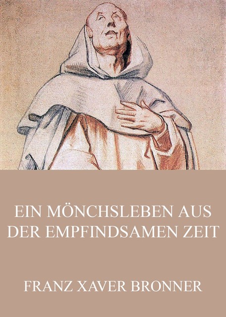 Ein Mönchsleben aus der empfindsamen Zeit, Franz Xaver Bronner