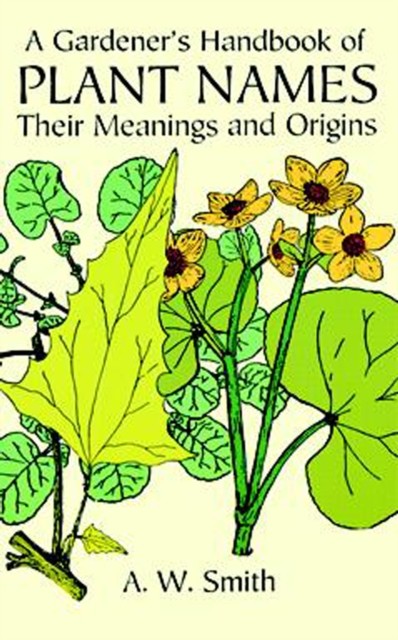 A Gardener's Handbook of Plant Names, A.W.Smith