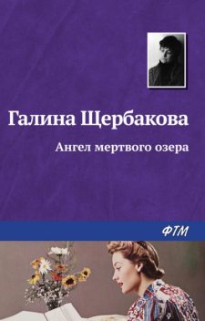 Ангел Мертвого озера, Галина Щербакова